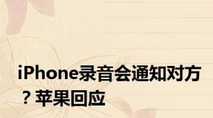 iPhone录音会通知对方？苹果回应