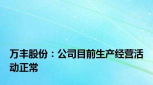 万丰股份：公司目前生产经营活动正常