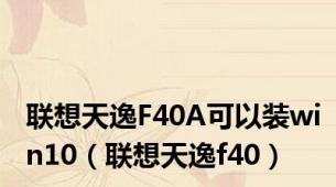 联想天逸F40A可以装win10（联想天逸f40）