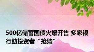 500亿储蓄国债火爆开售 多家银行助投资者“抢购”