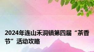 2024年连山禾洞镇第四届“茶香节”活动攻略