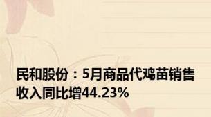 民和股份：5月商品代鸡苗销售收入同比增44.23%