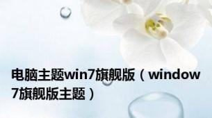 电脑主题win7旗舰版（window7旗舰版主题）