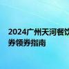 2024广州天河餐饮消费券领券指南