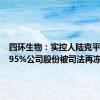 四环生物：实控人陆克平所持4.95%公司股份被司法再冻结