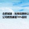 合肥城建：拟预挂牌转让控股子公司肥西康居70%股权