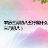 农历三月初八五行属什么（农历三月初八）