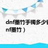 dnf墨竹手镯多少钱（dnf墨竹）