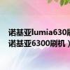 诺基亚lumia630刷机（诺基亚6300刷机）