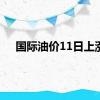 国际油价11日上涨