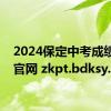 2024保定中考成绩查询官网 zkpt.bdksy.cn