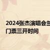 2024张杰演唱会兰州站门票三开时间