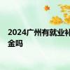 2024广州有就业补助资金吗