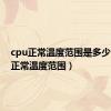 cpu正常温度范围是多少（cpu正常温度范围）