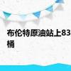 布伦特原油站上83美元/桶