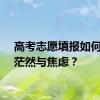 高考志愿填报如何走出茫然与焦虑？