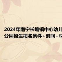 2024年南宁长塘镇中心幼儿园五合分园招生报名条件+时间+材料