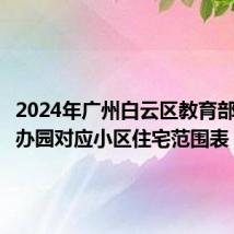 2024年广州白云区教育部门办公办园对应小区住宅范围表