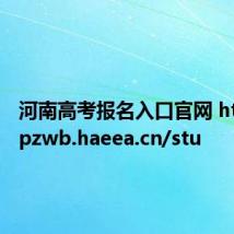 河南高考报名入口官网 https://pzwb.haeea.cn/stu