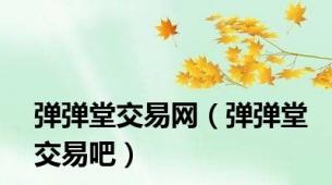 弹弹堂交易网（弹弹堂交易吧）