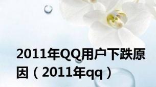 2011年QQ用户下跌原因（2011年qq）