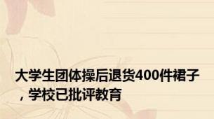 大学生团体操后退货400件裙子，学校已批评教育