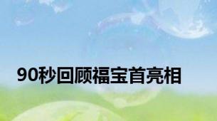 90秒回顾福宝首亮相