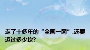 走了十多年的“全国一网”,还要迈过多少坎?