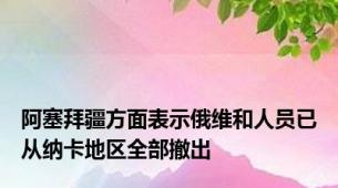 阿塞拜疆方面表示俄维和人员已从纳卡地区全部撤出