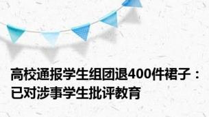 高校通报学生组团退400件裙子：已对涉事学生批评教育