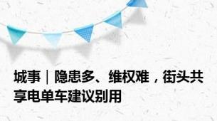 城事｜隐患多、维权难，街头共享电单车建议别用