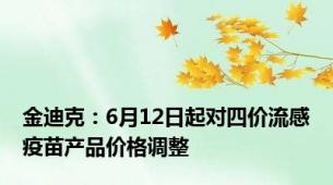 金迪克：6月12日起对四价流感疫苗产品价格调整