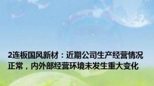 2连板国风新材：近期公司生产经营情况正常，内外部经营环境未发生重大变化