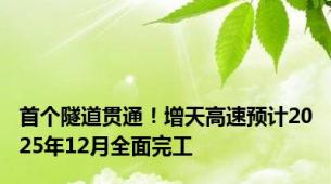 首个隧道贯通！增天高速预计2025年12月全面完工