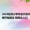 2024杭州小学毕业升初中什么时候开始报名 附报名入口