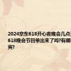 2024京东618开心夜晚会几点开始直播?618晚会节目单出来了吗?有哪些名星嘉宾?