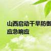 山西启动干旱防御Ⅳ级应急响应