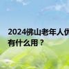 2024佛山老年人优待证有什么用？