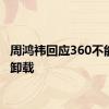 周鸿祎回应360不能正常卸载