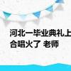 河北一毕业典礼上女生合唱火了 老师