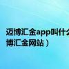 迈博汇金app叫什么（迈博汇金网站）