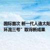 国际首次 新一代人造太阳“中国环流三号”取得新成果