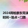 2024周柏豪东莞演唱会 时间+地点+门票