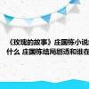 《玫瑰的故事》庄国栋小说结局是什么 庄国栋结局剧透和谁在一起了