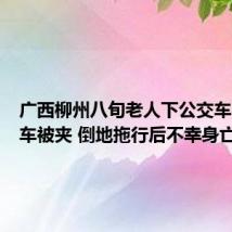 广西柳州八旬老人下公交车时小推车被夹 倒地拖行后不幸身亡