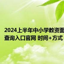 2024上半年中小学教资面试成绩查询入口官网 时间+方式