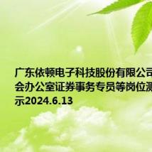 广东依顿电子科技股份有限公司招聘董事会办公室证券事务专员等岗位测试成绩公示2024.6.13