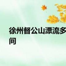 徐州督公山漂流多长时间