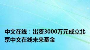 中文在线：出资3000万元成立北京中文在线未来基金