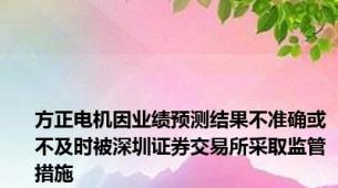 方正电机因业绩预测结果不准确或不及时被深圳证券交易所采取监管措施